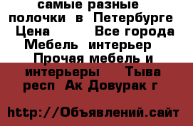 самые разные   полочки  в  Петербурге › Цена ­ 500 - Все города Мебель, интерьер » Прочая мебель и интерьеры   . Тыва респ.,Ак-Довурак г.